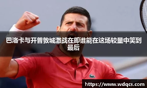 巴洛卡与开普敦城激战在即谁能在这场较量中笑到最后